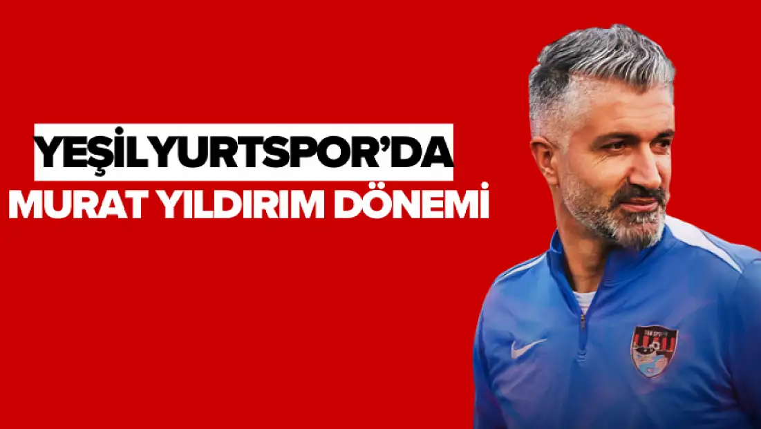 Yeşilyurtspor’da Murat Yıldırım dönemi