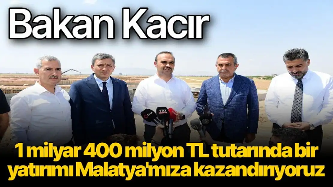 1 milyar 400 milyon TL tutarında bir yatırımı Malatya'mıza kazandırıyoruz