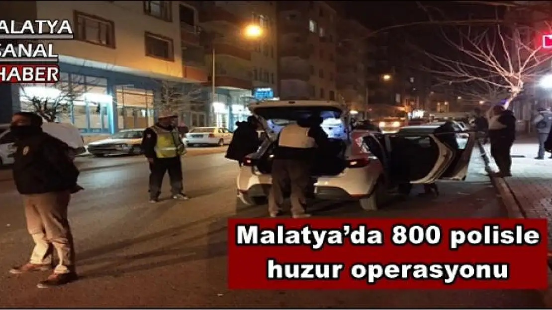 Malatya´da 800 polisle huzur operasyonu