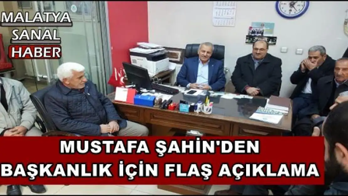 MUSTAFA ŞAHİN'DEN BAŞKANLIK İÇİN FLAŞ AÇIKLAMA
