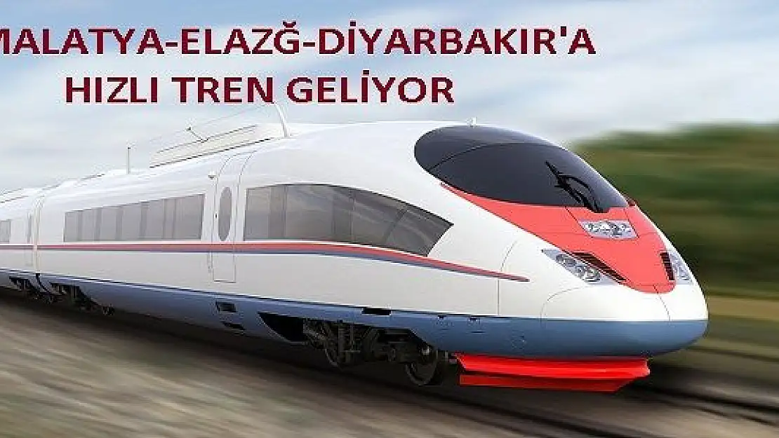 MALATYA-ELAZIĞ-DİYARBAKIR'A HIZLI TREN AĞI