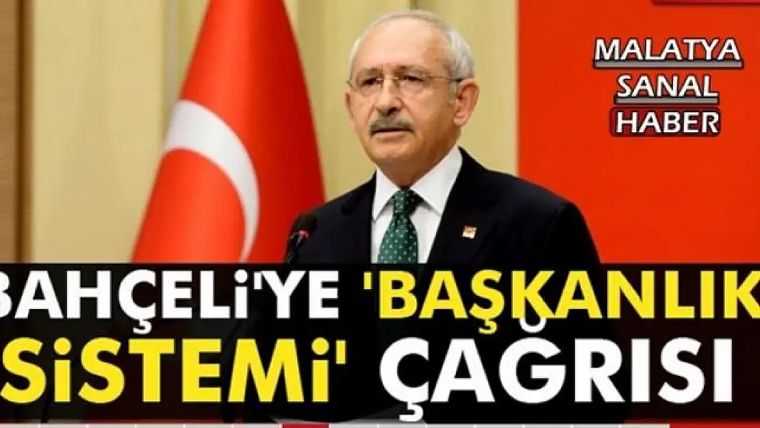 Kılıçdaroğlu'ndan Bahçeli'ye 'başkanlık sistemi' çağrısı