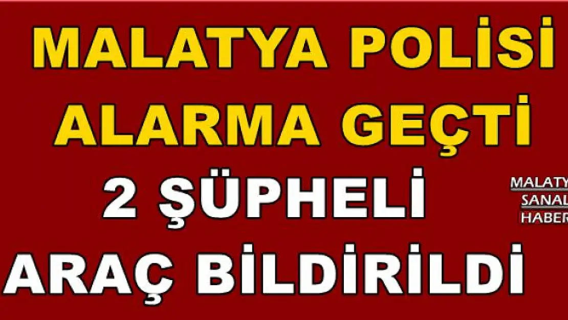 MALATYA POLİSİ  ALARMA GEÇTİ