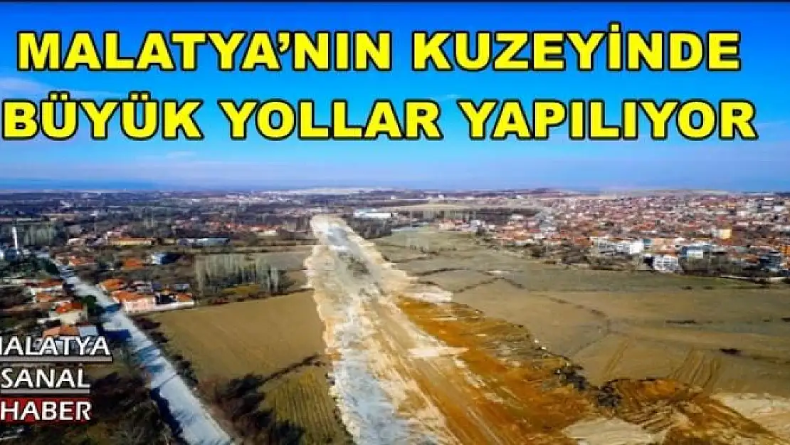 MALATYA´NIN KUZEYİNDE  BÜYÜK YOLLAR YAPILIYOR