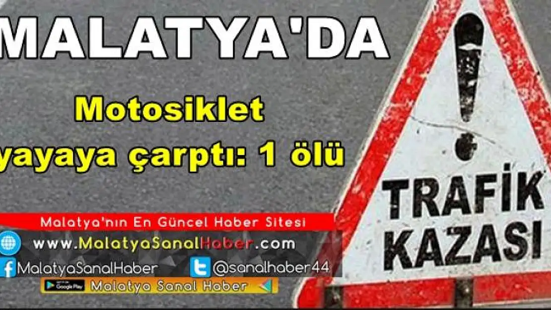 Malatya'da Motosiklet yayaya çarptı: 1 ölü