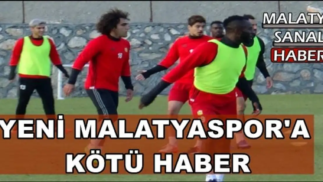 YENİ MALATYASPOR'A  KÖTÜ HABER