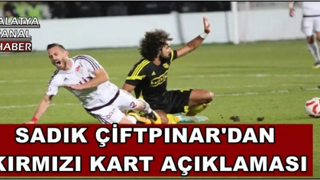 SADIK ÇİFTPINAR'DAN  KIRMIZI KART AÇIKLAMASI