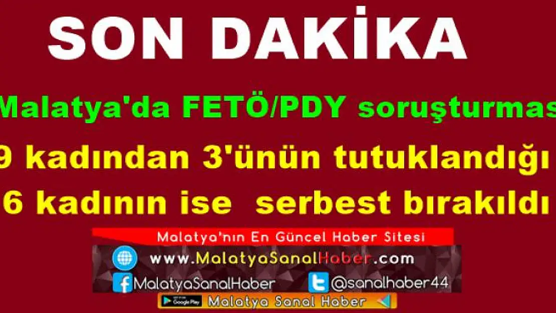 Malatya'da 9 kadından 3'ünün tutuklandığı  6 kadının ise  serbest bırakıldı