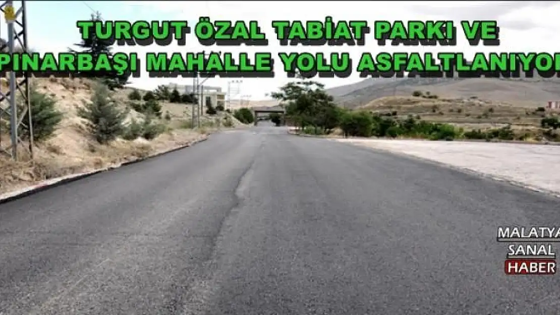 TURGUT ÖZAL TABİAT PARKI VE PINARBAŞI MAHALLE YOLU ASFALTLANIYOR