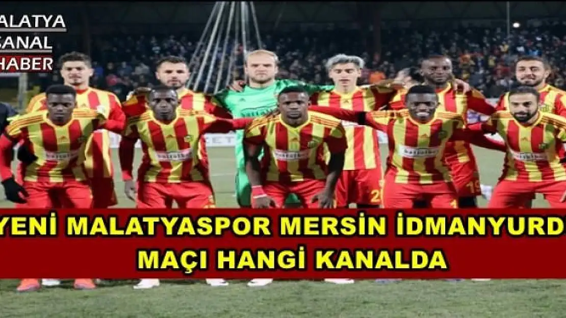 YENİ MALATYASPOR MERSİN İDMANYURDU  MAÇI HANGİ KANALDA
