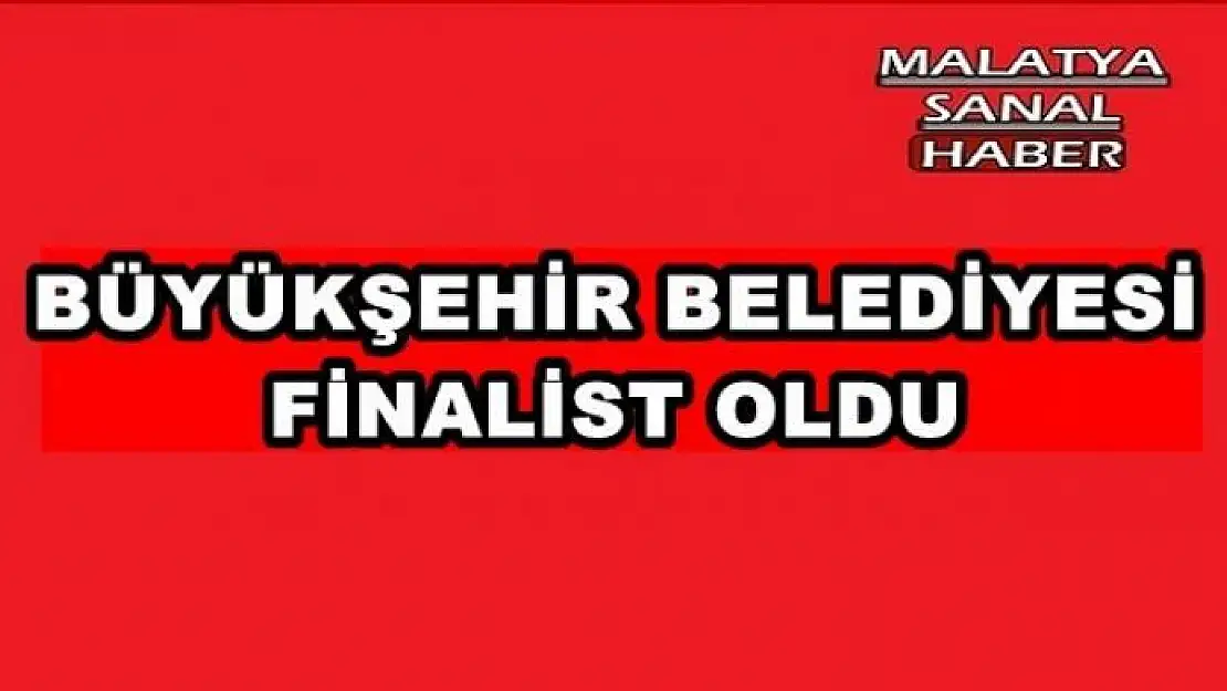  BÜYÜKŞEHİR BELEDİYESİ FİNALİST OLDU