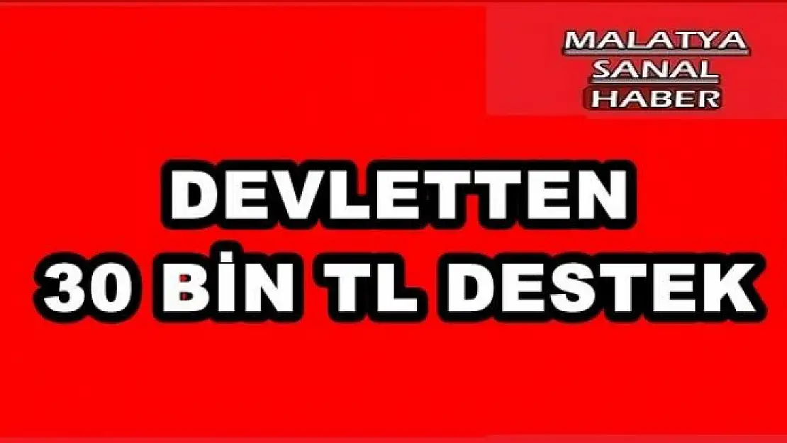 DEVLETTEN 30 BİN TL DESTEK