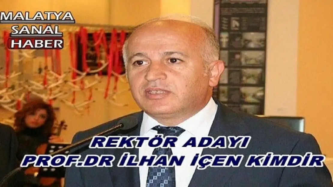 İNÖNÜ ÜNİVERSİTESİ REKTÖR ADAYI PROF.DR İLHAN İÇEN KİMDİR