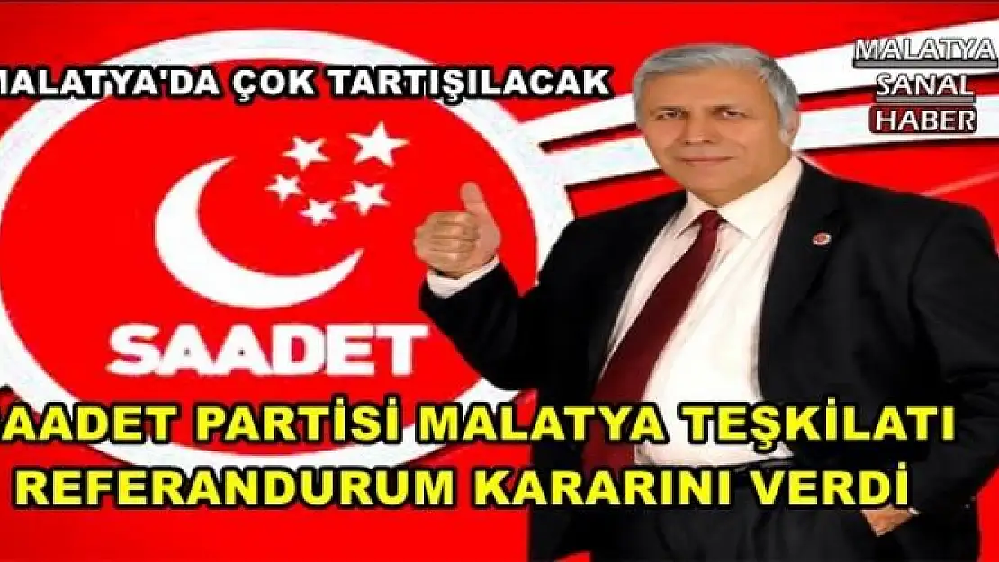 SAADET PARTİSİ MALATYA TEŞKİLATI  REFERANDURUM KARARINI VERDİ