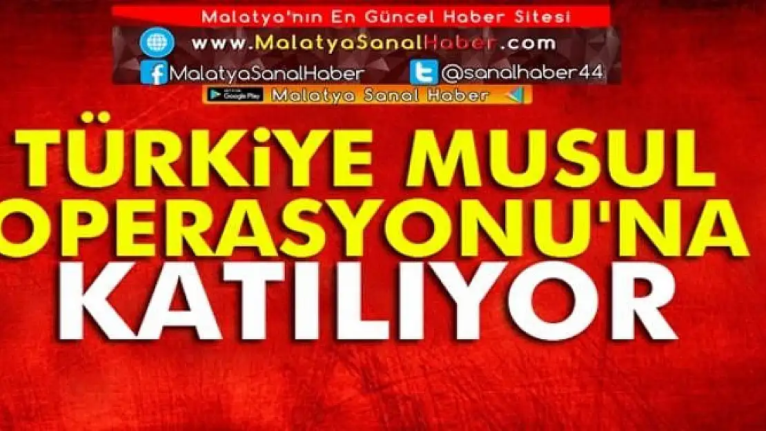 Türkiye Musul Operasyonu'na katılıyor