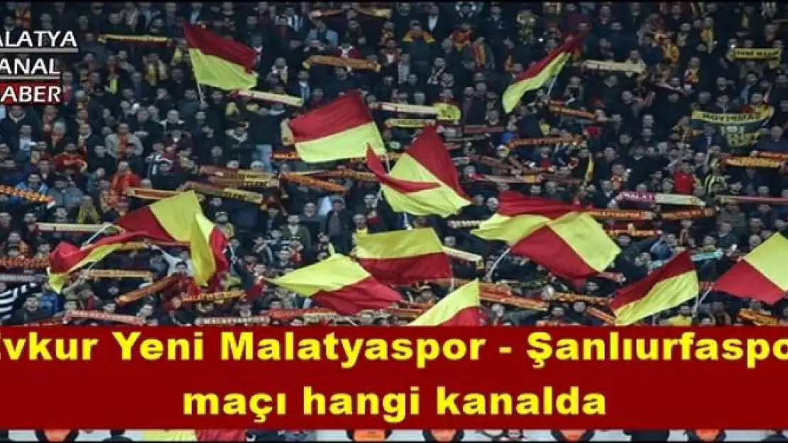 Evkur Yeni Malatyaspor - Şanlıurfaspor  maçı hangi kanalda