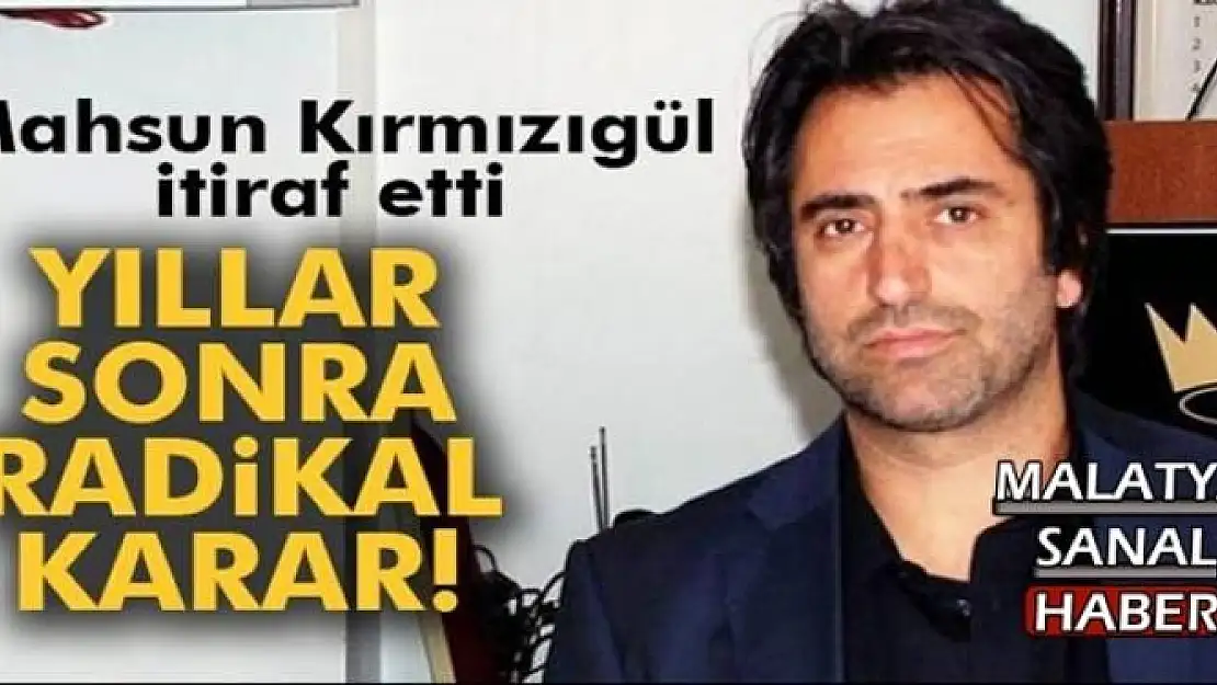 MAHSUN KIRMIZIGÜL İTİRAF ETTİ