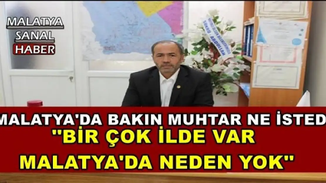 ''BİR ÇOK İLDE VAR  MALATYA'DA NEDEN YOK''