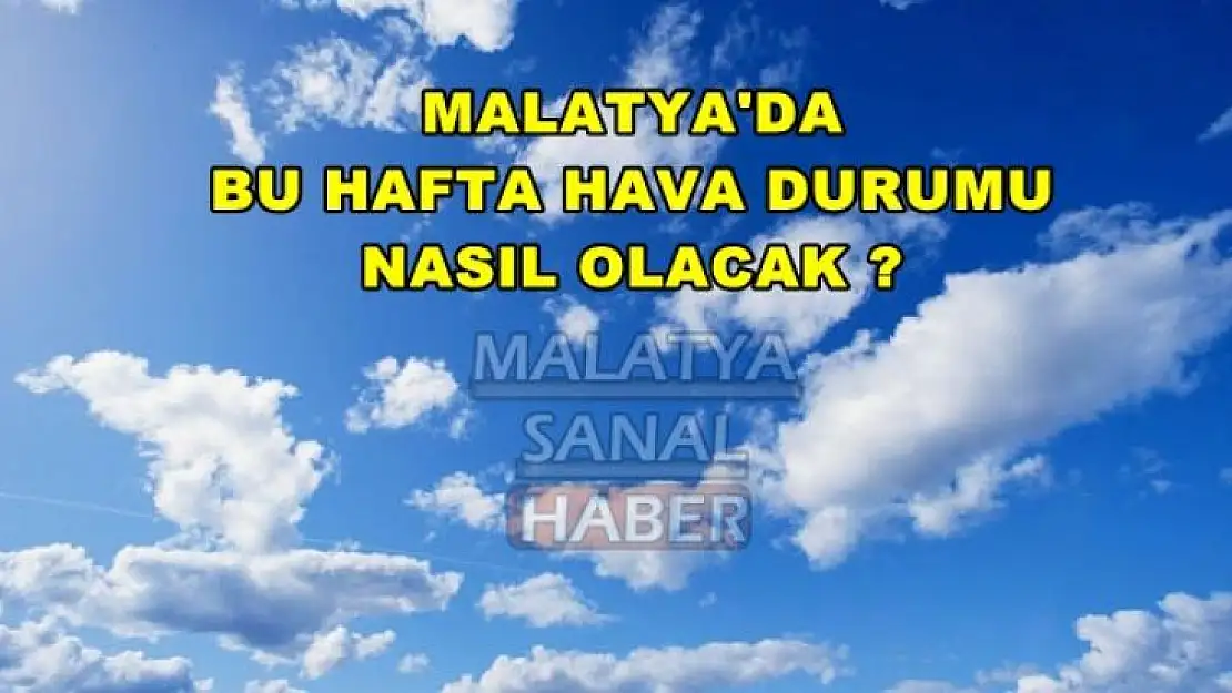 MALATYA'DA BU HAFTA HAVA DURUMU NASIL OLACAK ?