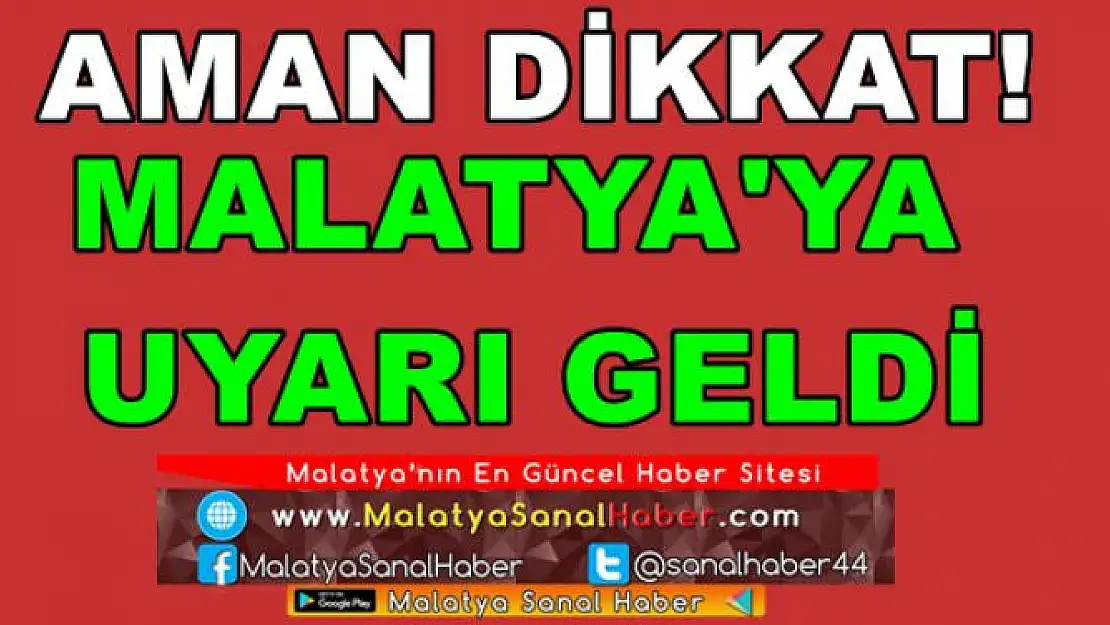 MALATYA'YA  UYARI GELDİ
