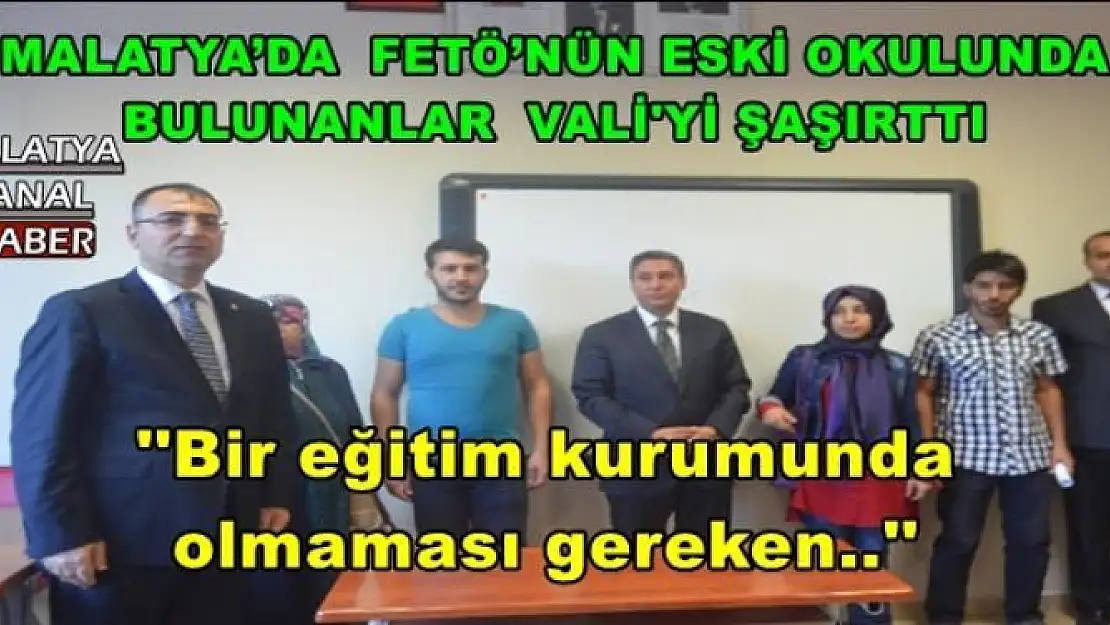 MALATYA´DA  FETÖ´NÜN ESKİ OKULUNDA  BULUNANLAR  VALİ'Yİ ŞAŞIRTTI