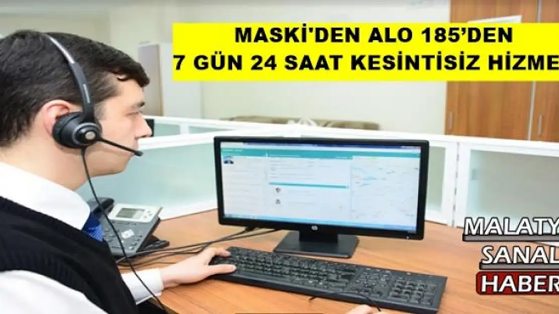 MASKİ'DEN ALO 185´DEN  7 GÜN 24 SAAT KESİNTİSİZ HİZMET