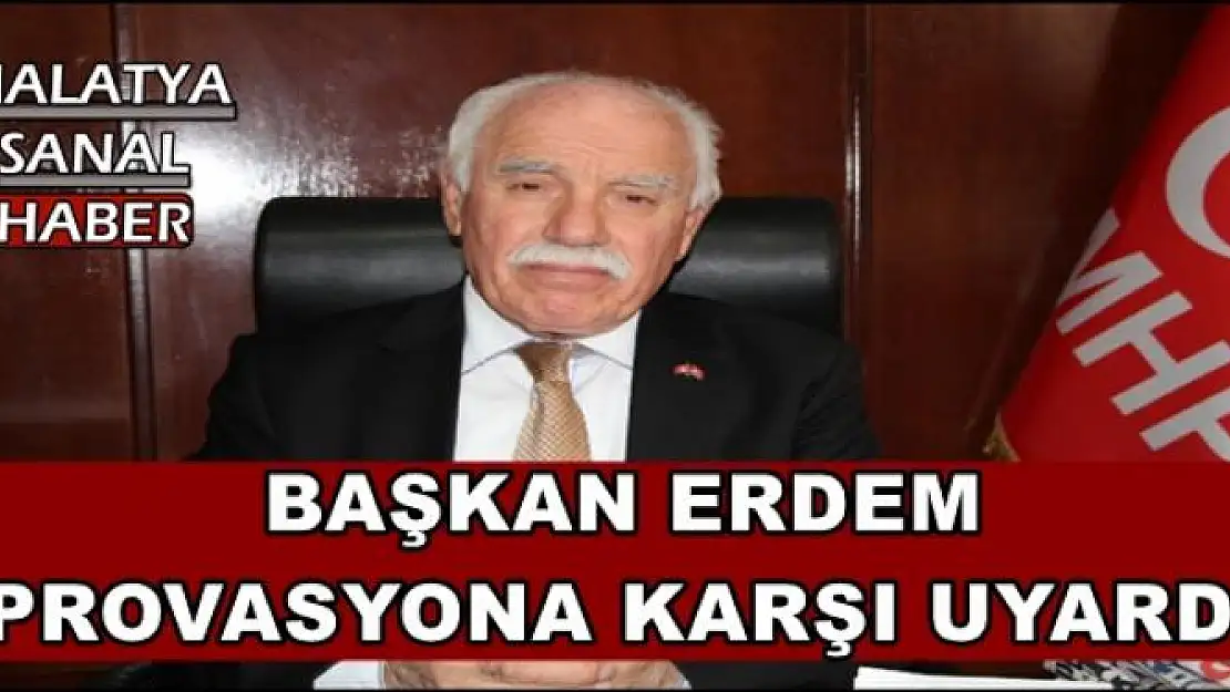 BAŞKAN ERDEM PROVOKASYONA KARŞI UYARDI