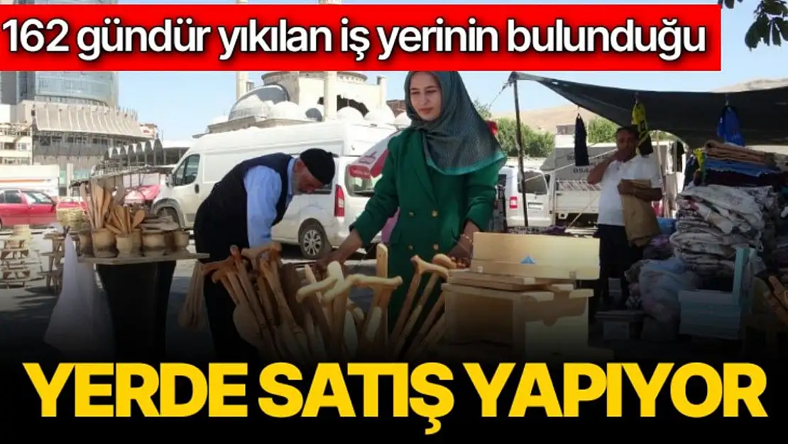 162 gündür yıkılan iş yerinin bulunduğu yerde satış yapıyor