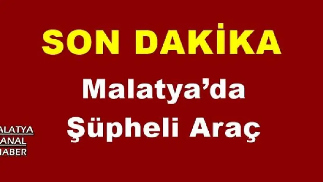 Malatya´da Şüpheli Araç