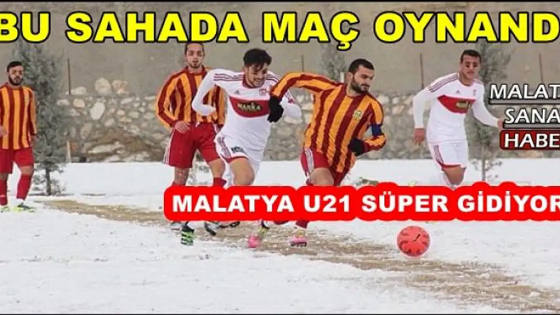  MALATYA U21 SÜPER GİDİYOR