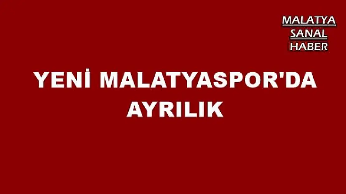 YENİ MALATYASPOR'DA  AYRILIK