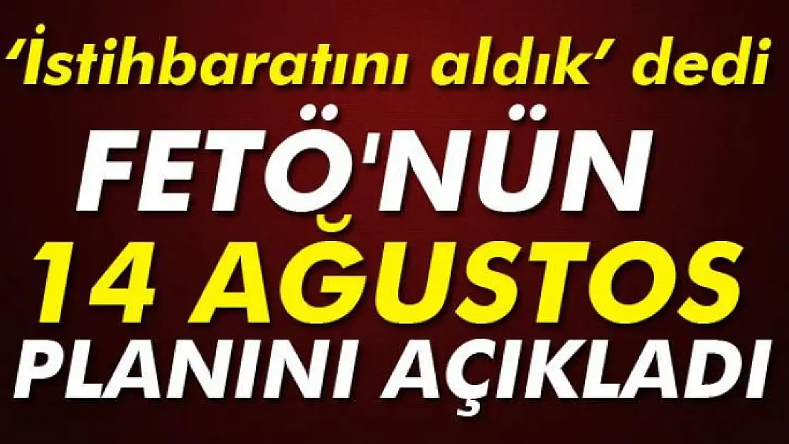 FETÖ'nün 14 Ağustos planı