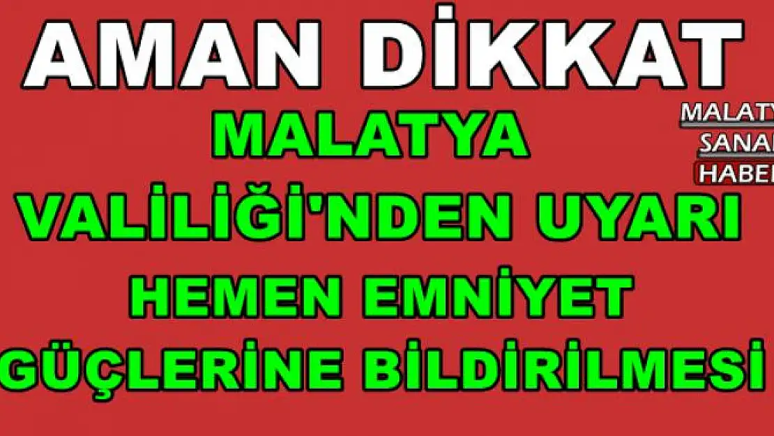 MALATYA  VALİLİĞİ'NDEN UYARI