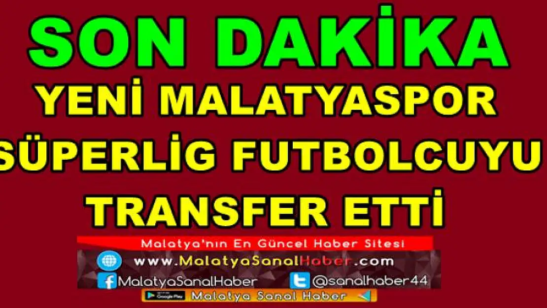 YENİ MALATYASPOR  SÜPER LİG FUTBOLCUYU  TRANSFER ETTİ