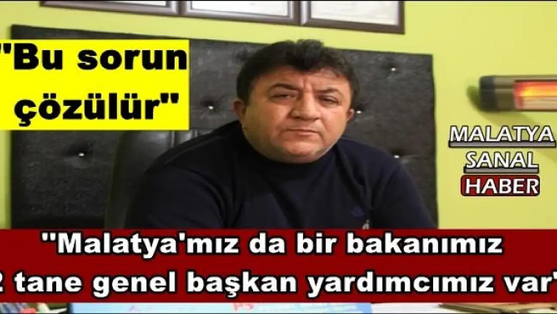 ''Malatya'mız da bir bakanımız  2 tane genel başkan yardımcımız var''