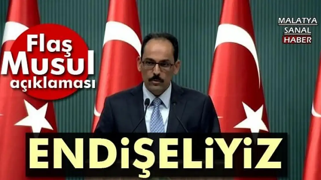 Kalın: bizi endişelendiriyor