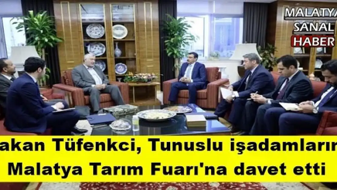 Bakan Tüfenkci, Tunuslu işadamlarını Malatya Tarım Fuarı'na davet etti