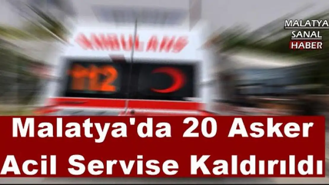 Malatya'da 20 Asker  Acil Servise Kaldırıldı