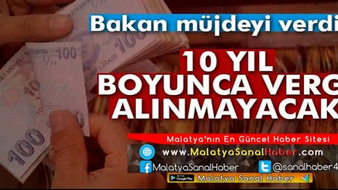 10 yıl süre ile vergi almayacağız