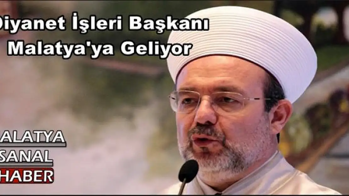 Diyanet İşleri Başkanı  Malatya'ya Geliyor