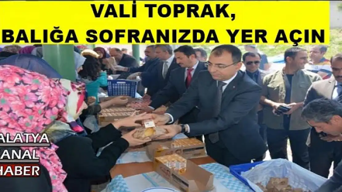 VALİ TOPRAK, BALIĞA SOFRANIZDA YER AÇIN