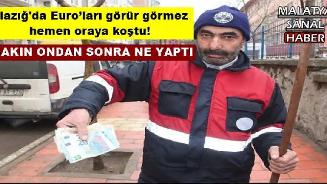 Elazığ'da Euro´ları görür görmez  hemen oraya koştu!