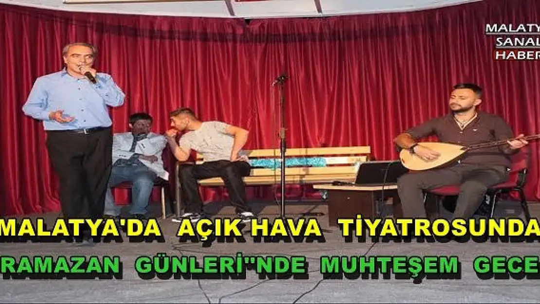 MALATYA'DA  AÇIK HAVA  TİYATROSUNDA ''RAMAZAN  GÜNLERİ''NDE  MUHTEŞEM  GECE