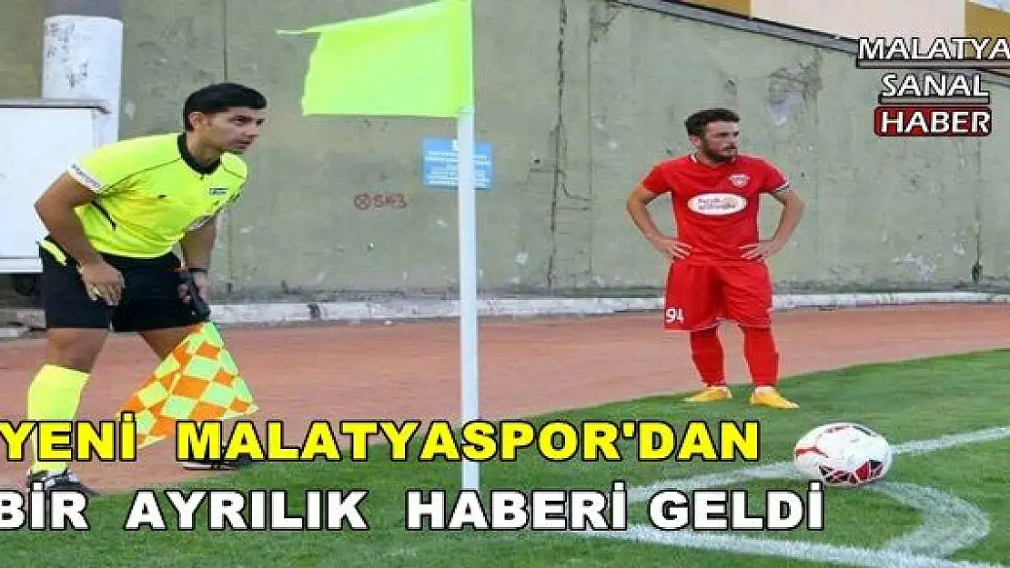 YENİ  MALATYASPOR'DAN BİR  AYRILIK  HABERİ GELDİ