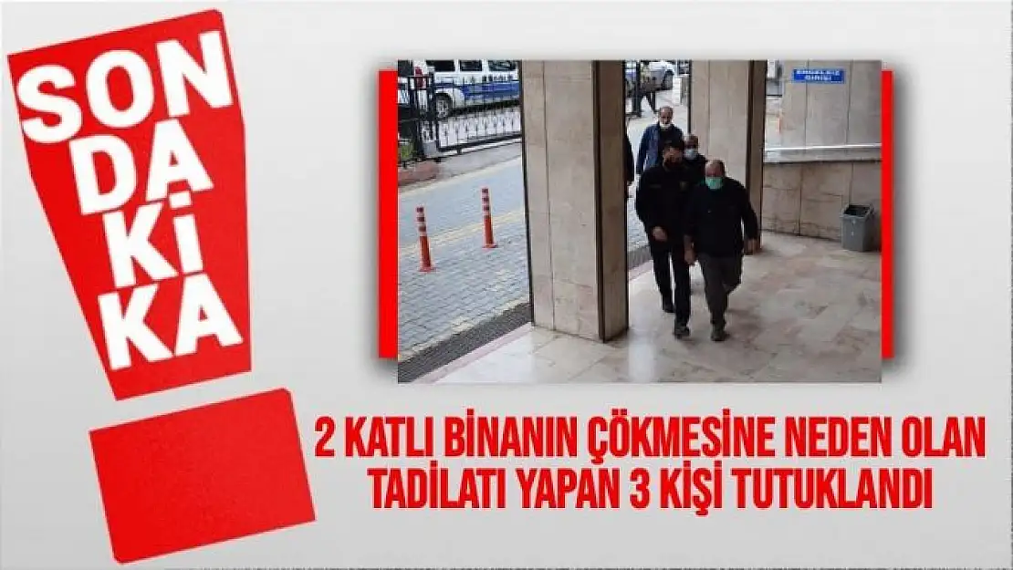 2 katlı binanın çökmesine neden olan tadilatı yapan 3 kişi tutuklandı