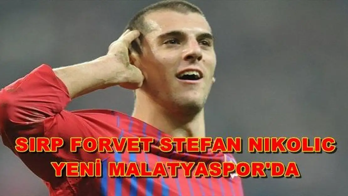 YENİ MALATYASPOR SIRP OYUNCU STEFAN NIKOLIC´İ RENKLERİNE BAĞLADI