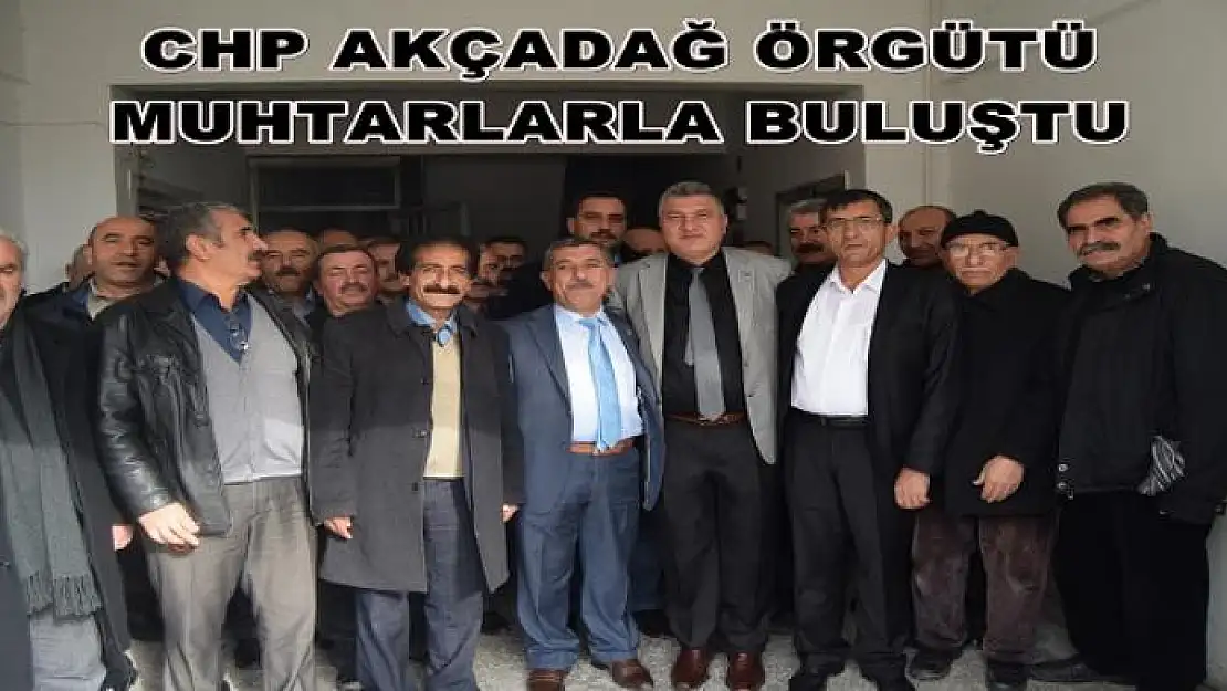 CHP AKÇADAĞ İLÇE ÖRGÜTÜ, AKÇADAĞ'DAKİ MUHTARLARLA BİR ARAYA GELDİ.