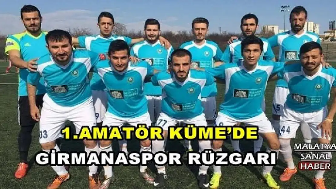 1.AMATÖR KÜME BÜYÜKLER LİGİNDE GİRMANASPOR RÜZGARI ESİYOR