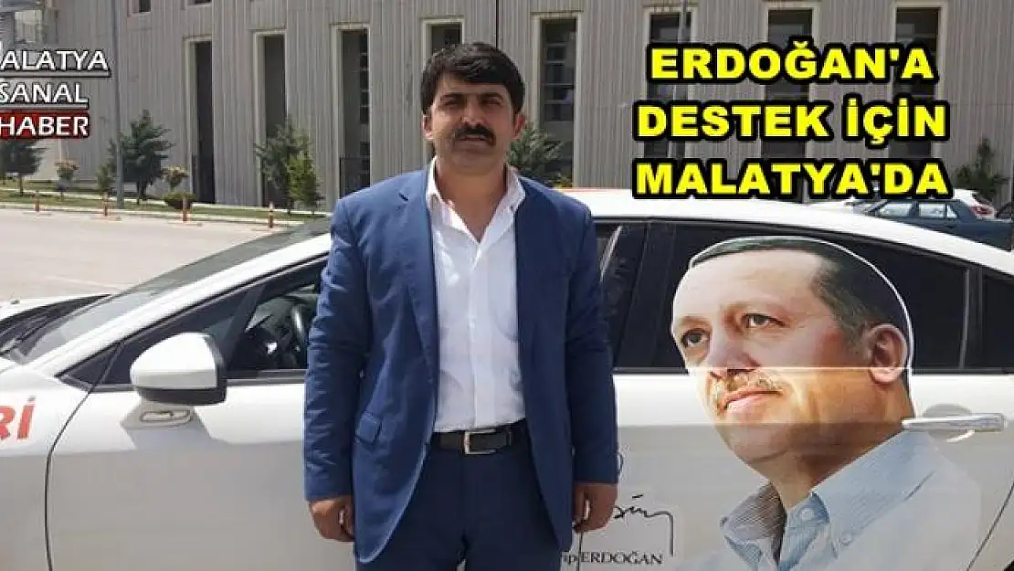 ERDOĞAN'A DESTEK VEREN EROL ÖZAVCI´NIN SON DURAĞI MALATYA OLDU