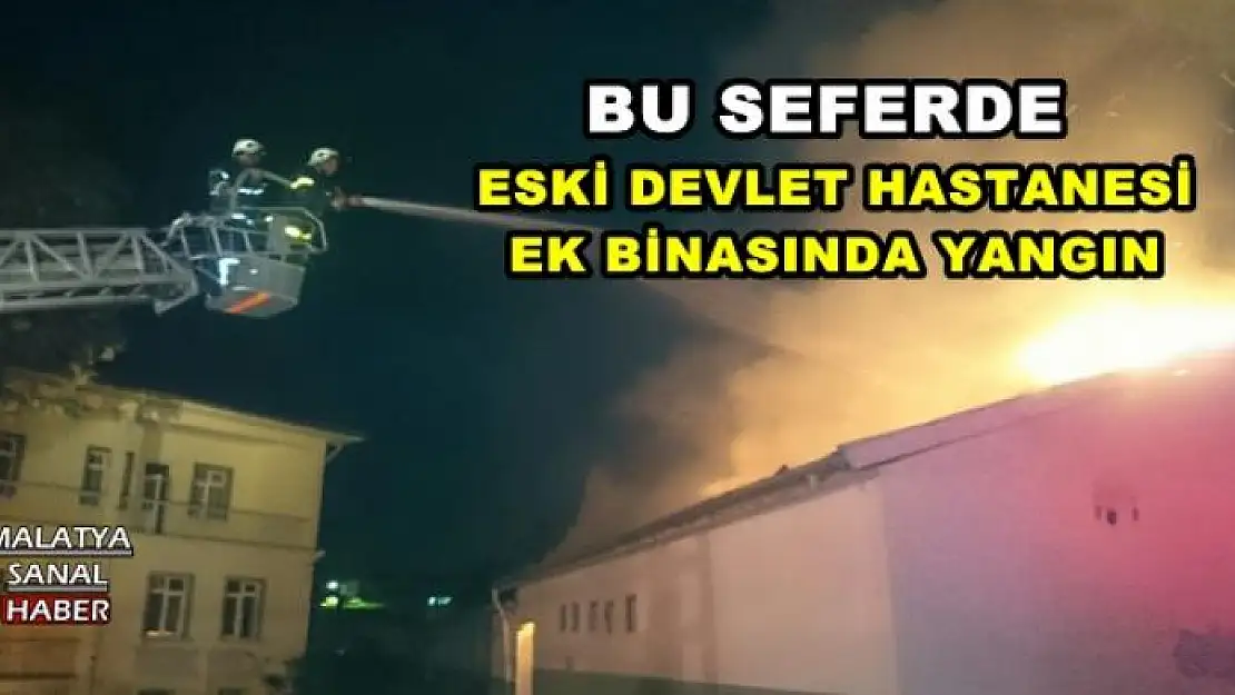 ESKİ DEVLET HASTANESİ EK BİNASINDA YANGIN